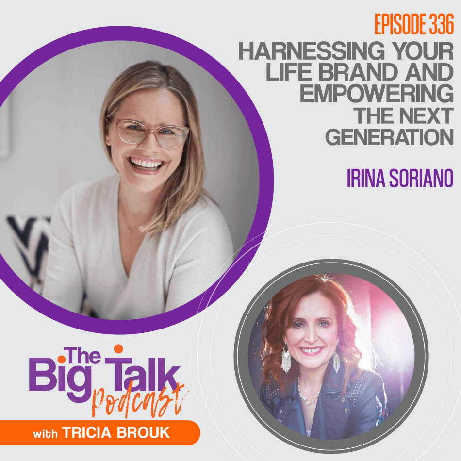 Episode 336 Harnessing Your Life Brand and Empowering the Next Generation with Irina Soriano