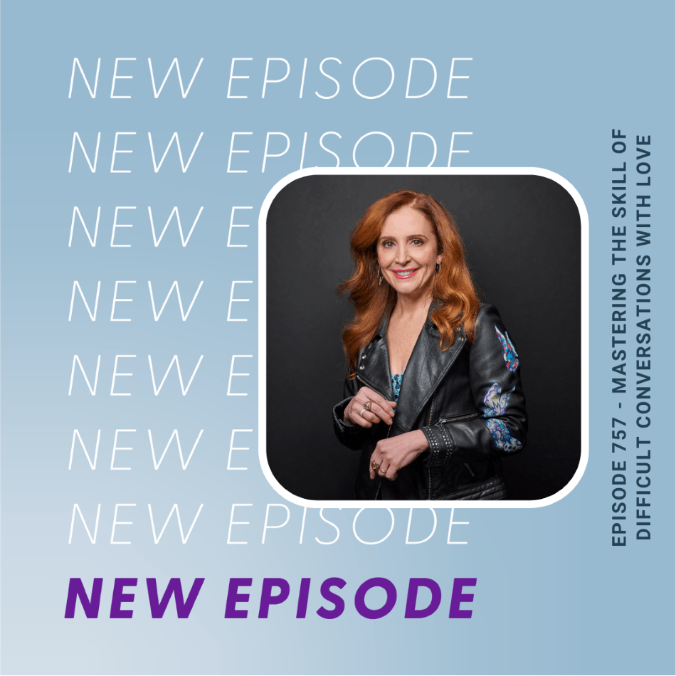 Episode 757 Mastering the Skill of Difficult Conversations with Love