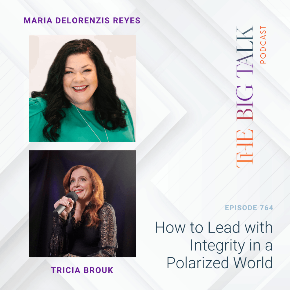 Episode 764 How to Lead with Integrity in a Polarized World with Maria DeLorenzis Reyes